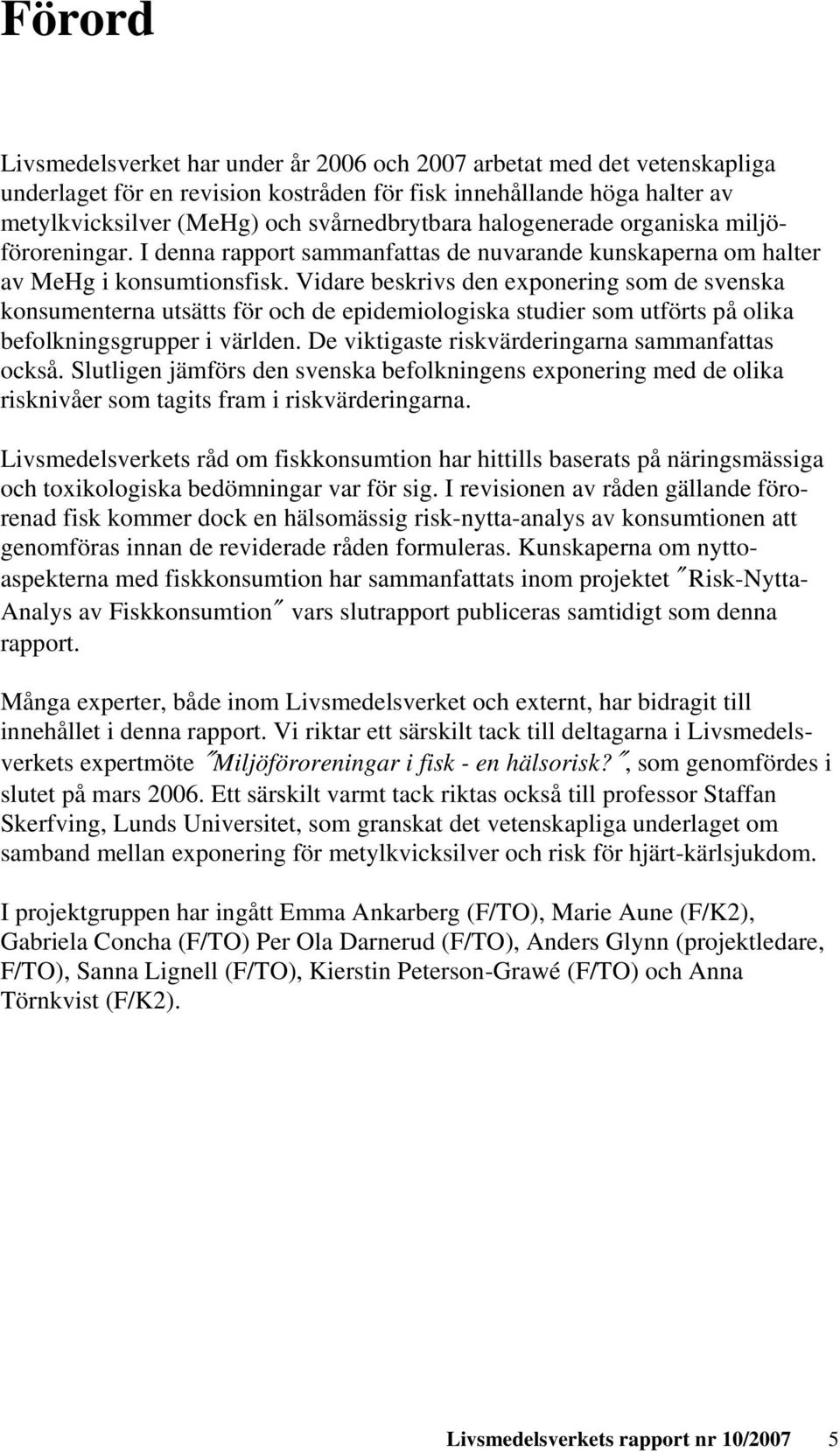 Vidare beskrivs den exponering som de svenska konsumenterna utsätts för och de epidemiologiska studier som utförts på olika befolkningsgrupper i världen.