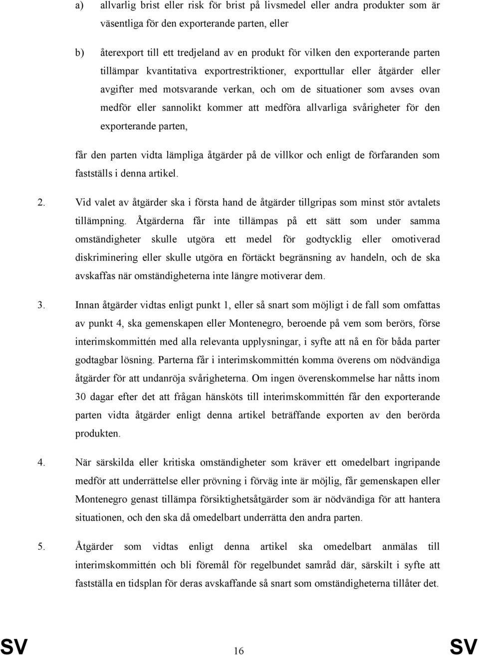 att medföra allvarliga svårigheter för den exporterande parten, får den parten vidta lämpliga åtgärder på de villkor och enligt de förfaranden som fastställs i denna artikel. 2.