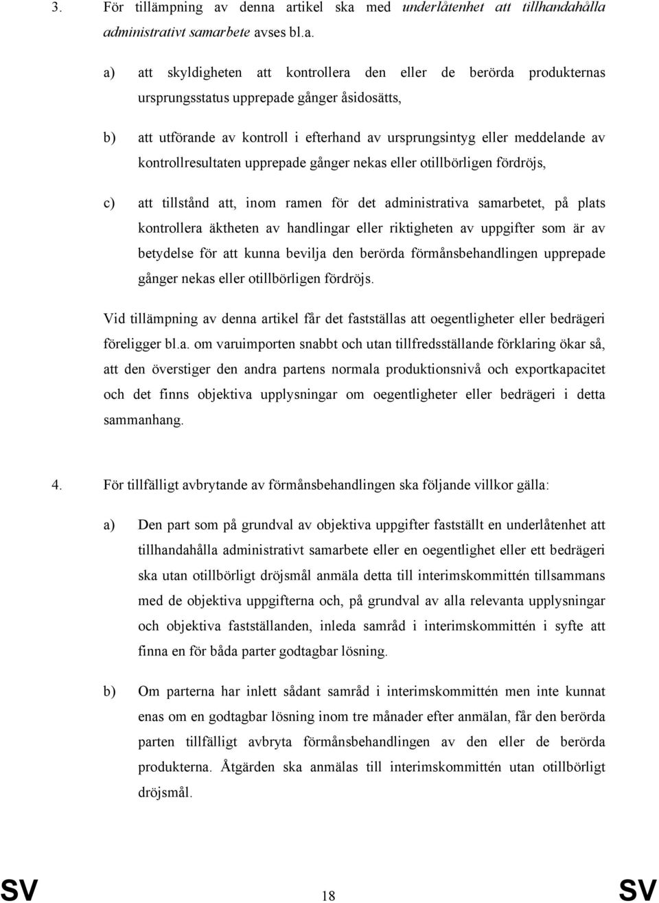 artikel ska med underlåtenhet att tillhandahålla administrativt samarbete avses bl.a. a) att skyldigheten att kontrollera den eller de berörda produkternas ursprungsstatus upprepade gånger