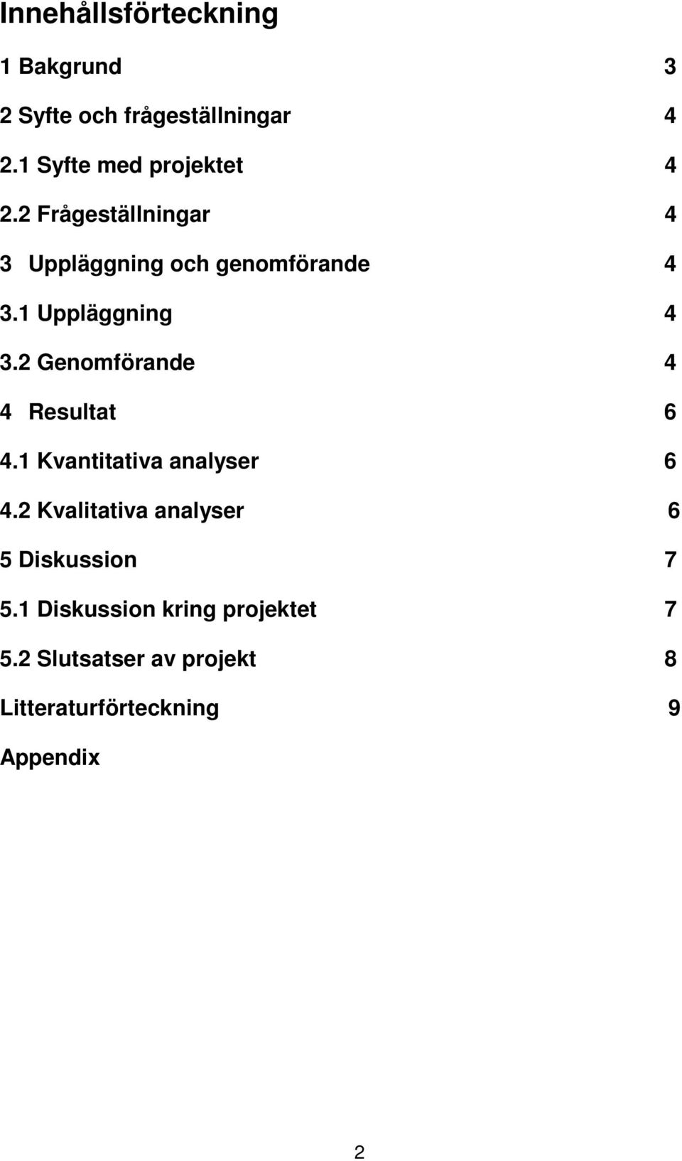 1 Uppläggning 4 3.2 Genomförande 4 4 Resultat 6 4.1 Kvantitativa analyser 6 4.