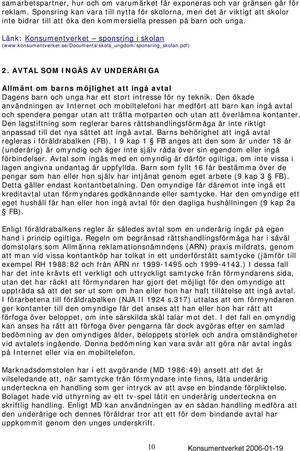 konsumentverket.se/documents/skola_ungdom/sponsring_skolan.pdf) 2. AVTAL SOM INGÅS AV UNDERÅRIGA Allmänt om barns möjlighet att ingå avtal Dagens barn och unga har ett stort intresse för ny teknik.