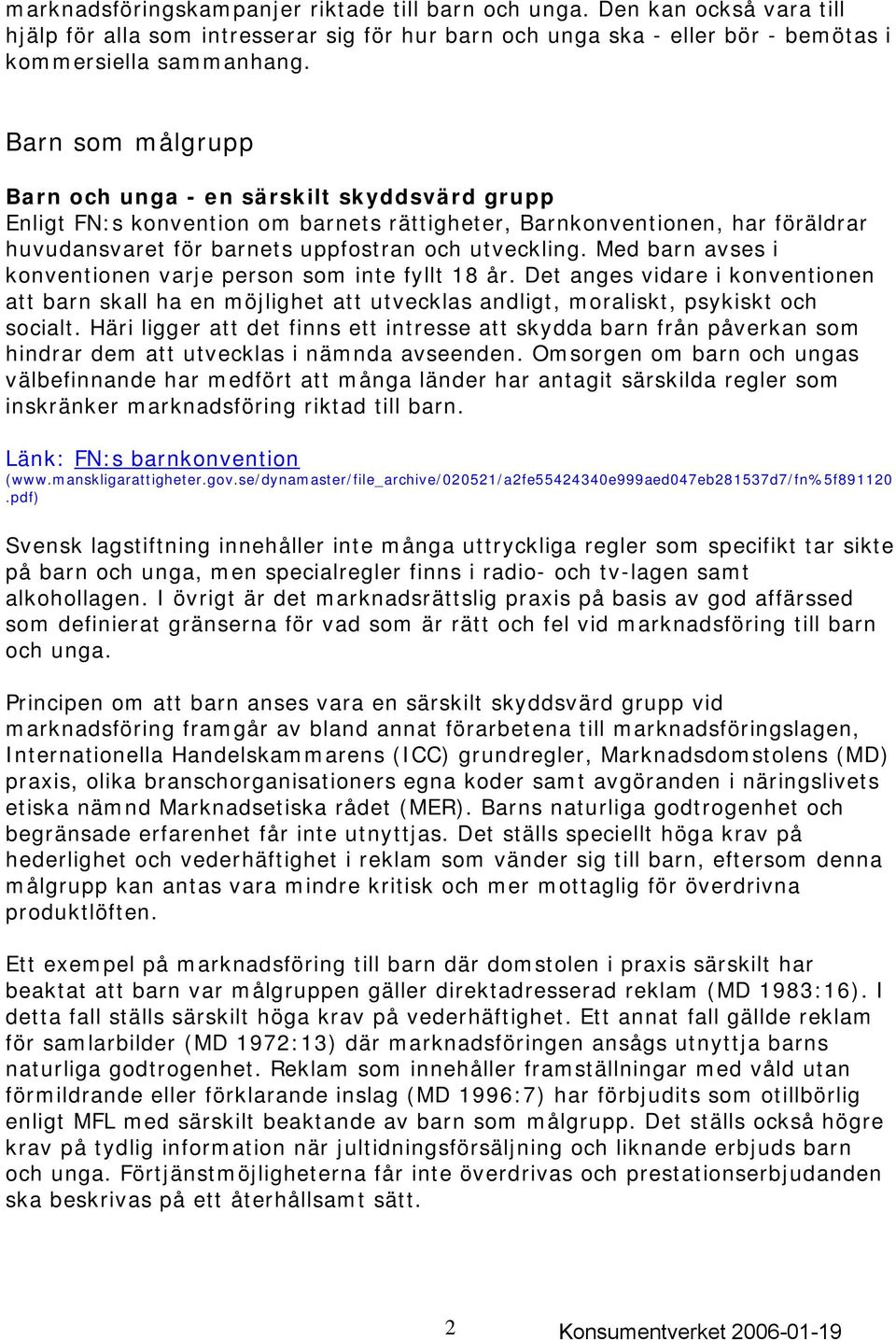 Med barn avses i konventionen varje person som inte fyllt 18 år. Det anges vidare i konventionen att barn skall ha en möjlighet att utvecklas andligt, moraliskt, psykiskt och socialt.