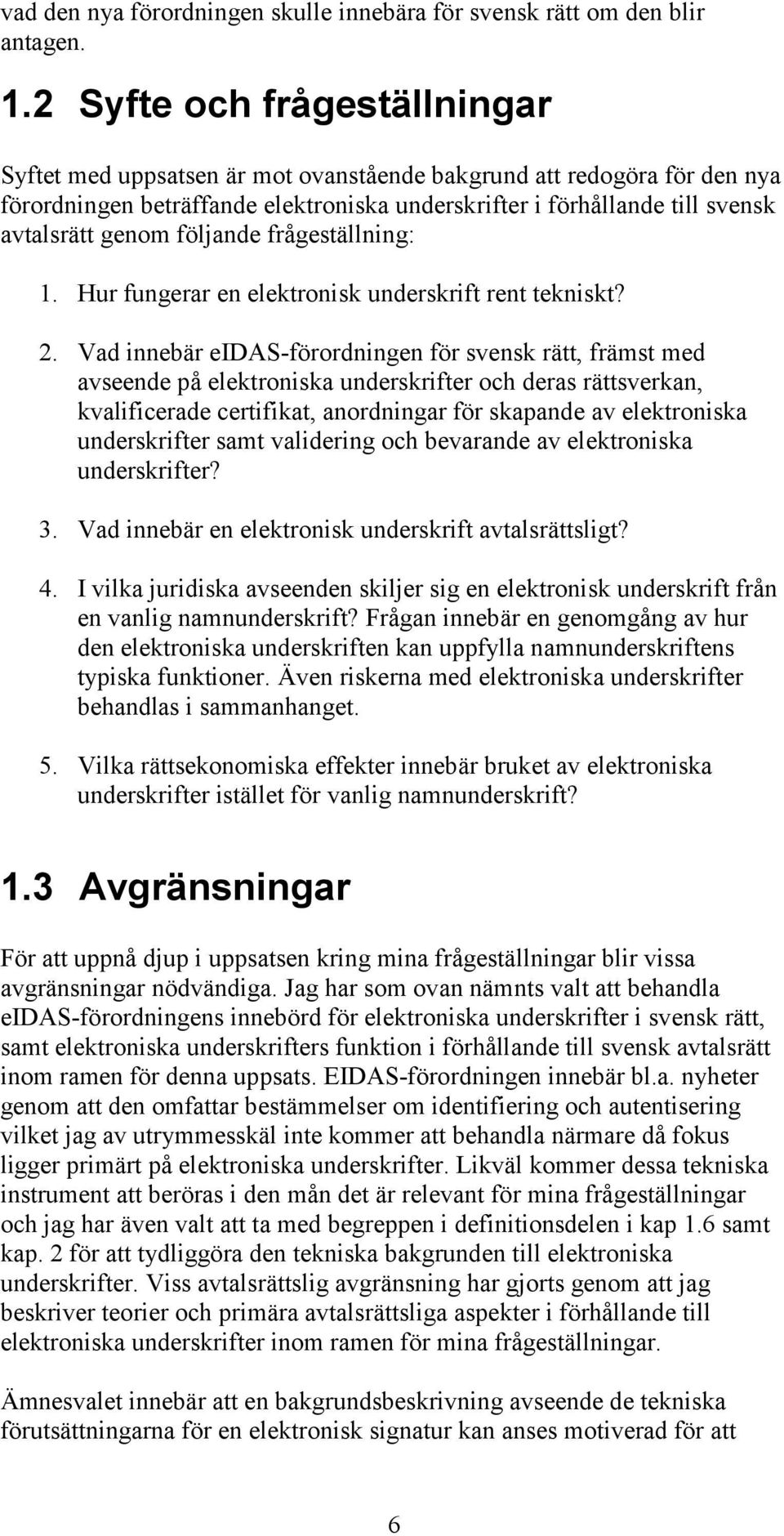 följande frågeställning: 1. Hur fungerar en elektronisk underskrift rent tekniskt? 2.