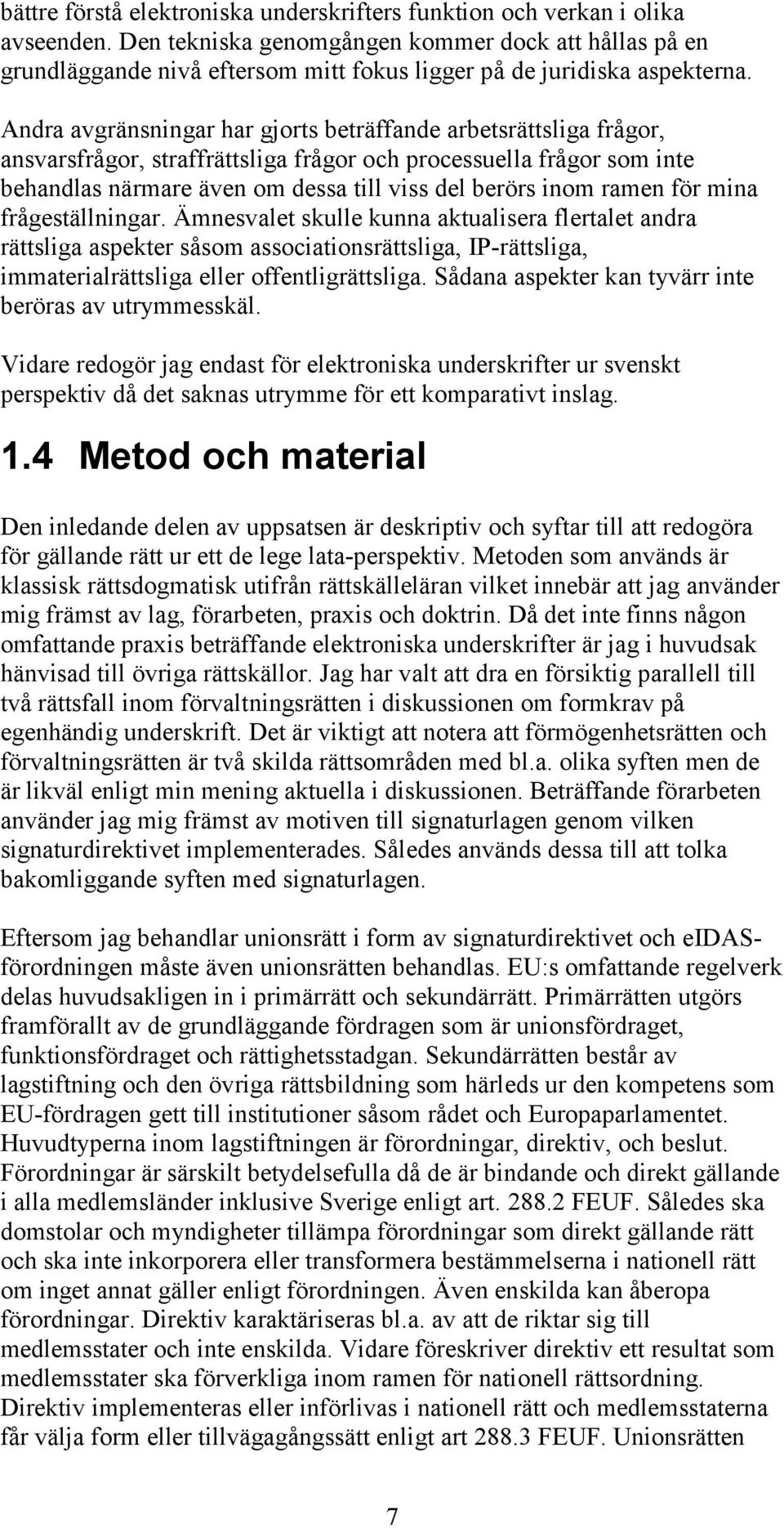 Andra avgränsningar har gjorts beträffande arbetsrättsliga frågor, ansvarsfrågor, straffrättsliga frågor och processuella frågor som inte behandlas närmare även om dessa till viss del berörs inom