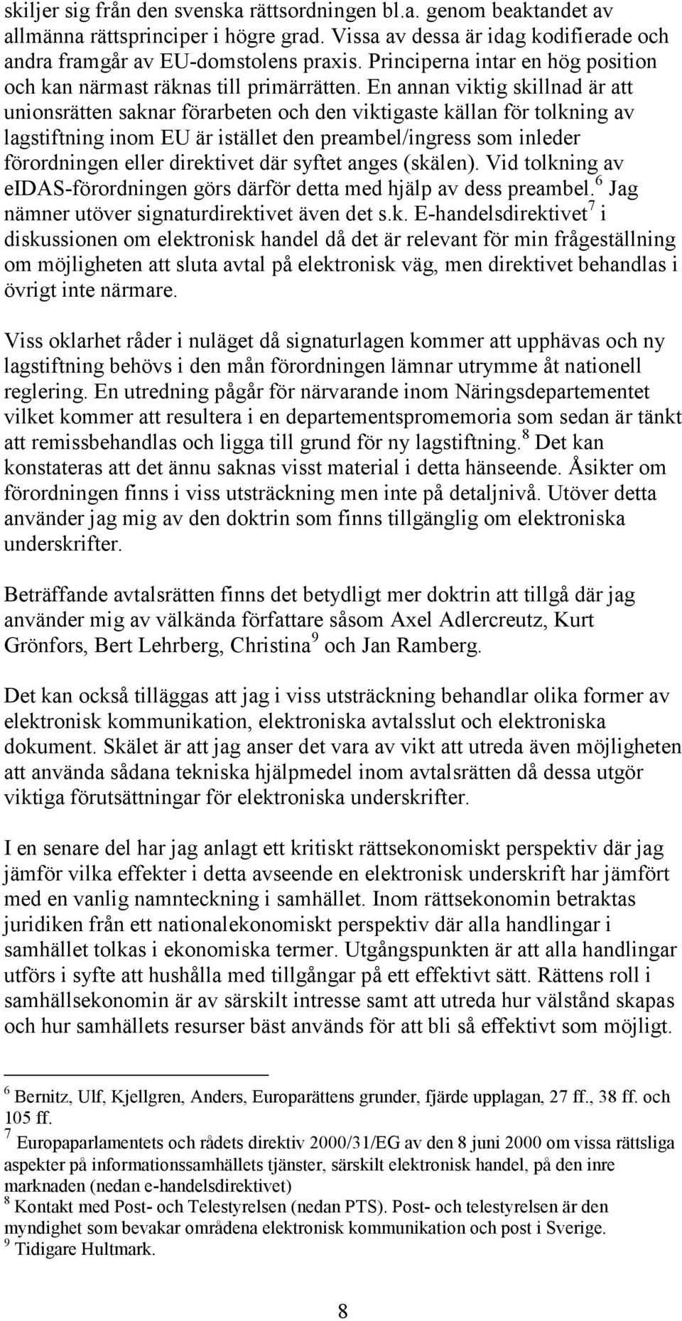 En annan viktig skillnad är att unionsrätten saknar förarbeten och den viktigaste källan för tolkning av lagstiftning inom EU är istället den preambel/ingress som inleder förordningen eller