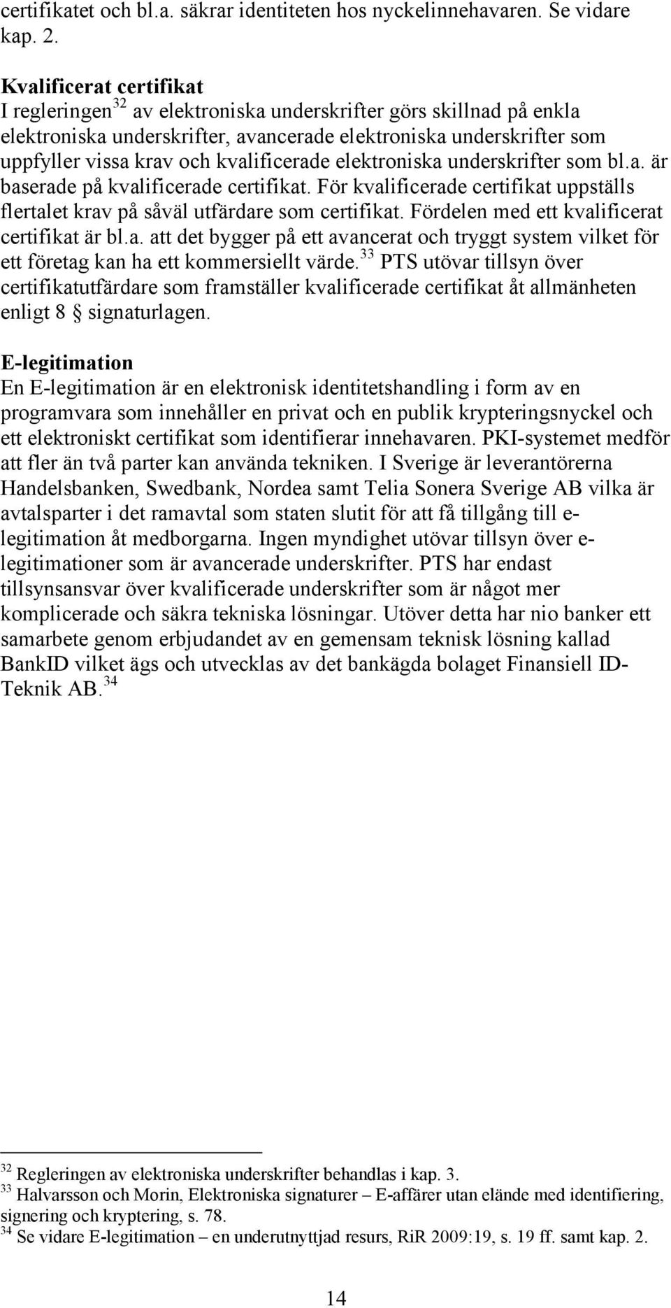 kvalificerade elektroniska underskrifter som bl.a. är baserade på kvalificerade certifikat. För kvalificerade certifikat uppställs flertalet krav på såväl utfärdare som certifikat.