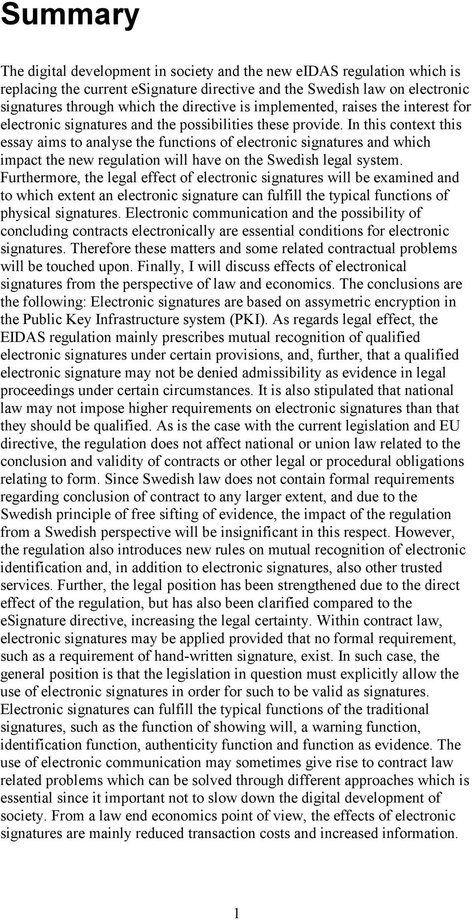 In this context this essay aims to analyse the functions of electronic signatures and which impact the new regulation will have on the Swedish legal system.