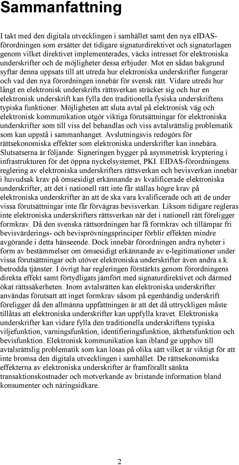 Mot en sådan bakgrund syftar denna uppsats till att utreda hur elektroniska underskrifter fungerar och vad den nya förordningen innebär för svensk rätt.