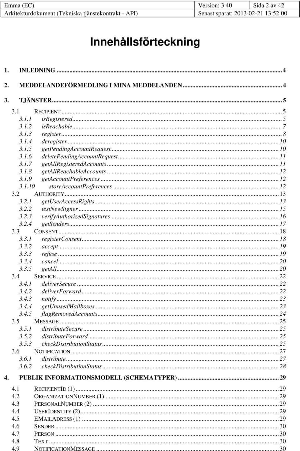 .. 3..0 storeaccountpreferences... 3. AUTHORITY...3 3.. getuseraccessrights...3 3.. testnewsigner...5 3..3 verifyauthorizedsignatures...6 3..4 getsenders...7 3.3 CONSENT...8 3.3. registerconsent...8 3.3. accept.