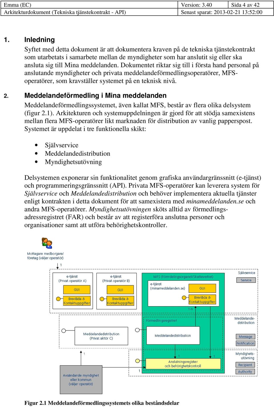 meddelanden. Dokumentet riktar sig till i första hand personal på anslutande myndigheter och privata meddelandeförmedlingsoperatörer, MFSoperatörer, som kravställer systemet på en teknisk nivå.