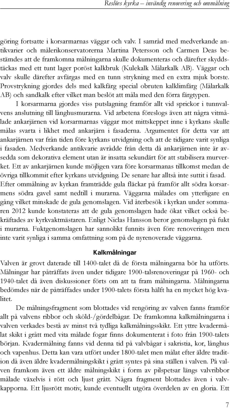 lager poröst kalkbruk (Kulekalk Målarkalk AB). Väggar och valv skulle därefter avfärgas med en tunn strykning med en extra mjuk borste.