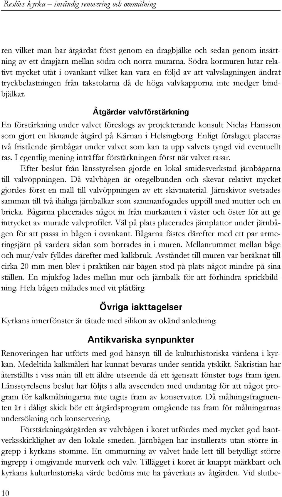 10 Åtgärder valvförstärkning En förstärkning under valvet föreslogs av projekterande konsult Niclas Hansson som gjort en liknande åtgärd på Kärnan i Helsingborg.