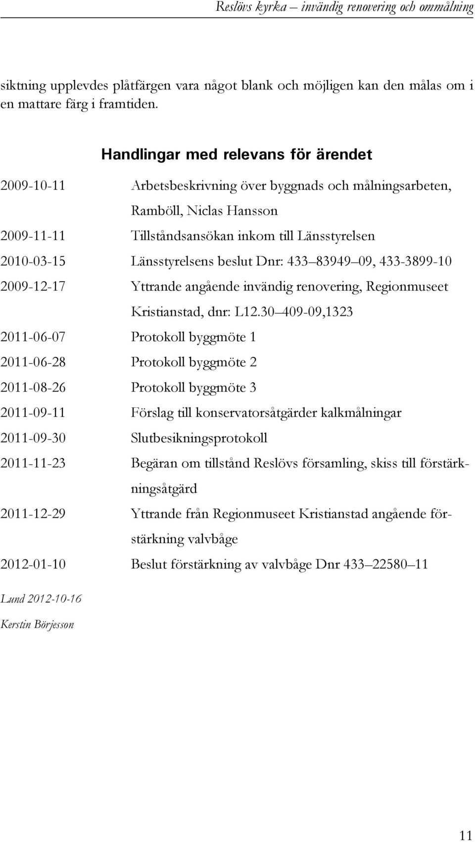 Länsstyrelsens beslut Dnr: 433 83949 09, 433-3899-10 2009-12-17 Yttrande angående invändig renovering, Regionmuseet Kristianstad, dnr: L12.