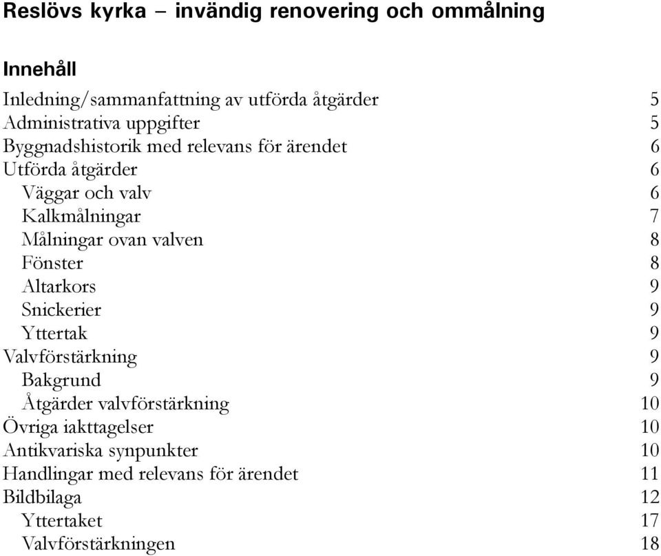 valven 8 Fönster 8 Altarkors 9 Snickerier 9 Yttertak 9 Valvförstärkning 9 Bakgrund 9 Åtgärder valvförstärkning 10 Övriga