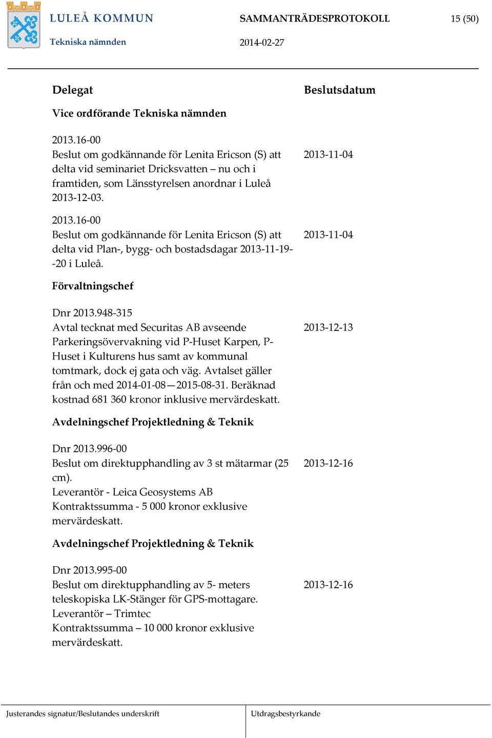 12 03. 2013.16 00 Beslut om godkännande för Lenita Ericson (S) att delta vid Plan, bygg och bostadsdagar 2013 11 19 20 i Luleå. 2013 11 04 2013 11 04 Förvaltningschef Dnr 2013.