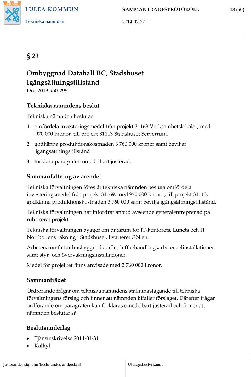 godkänna produktionskostnaden 3 760 000 kronor samt beviljar igångsättningstillstånd 3. förklara paragrafen omedelbart justerad.