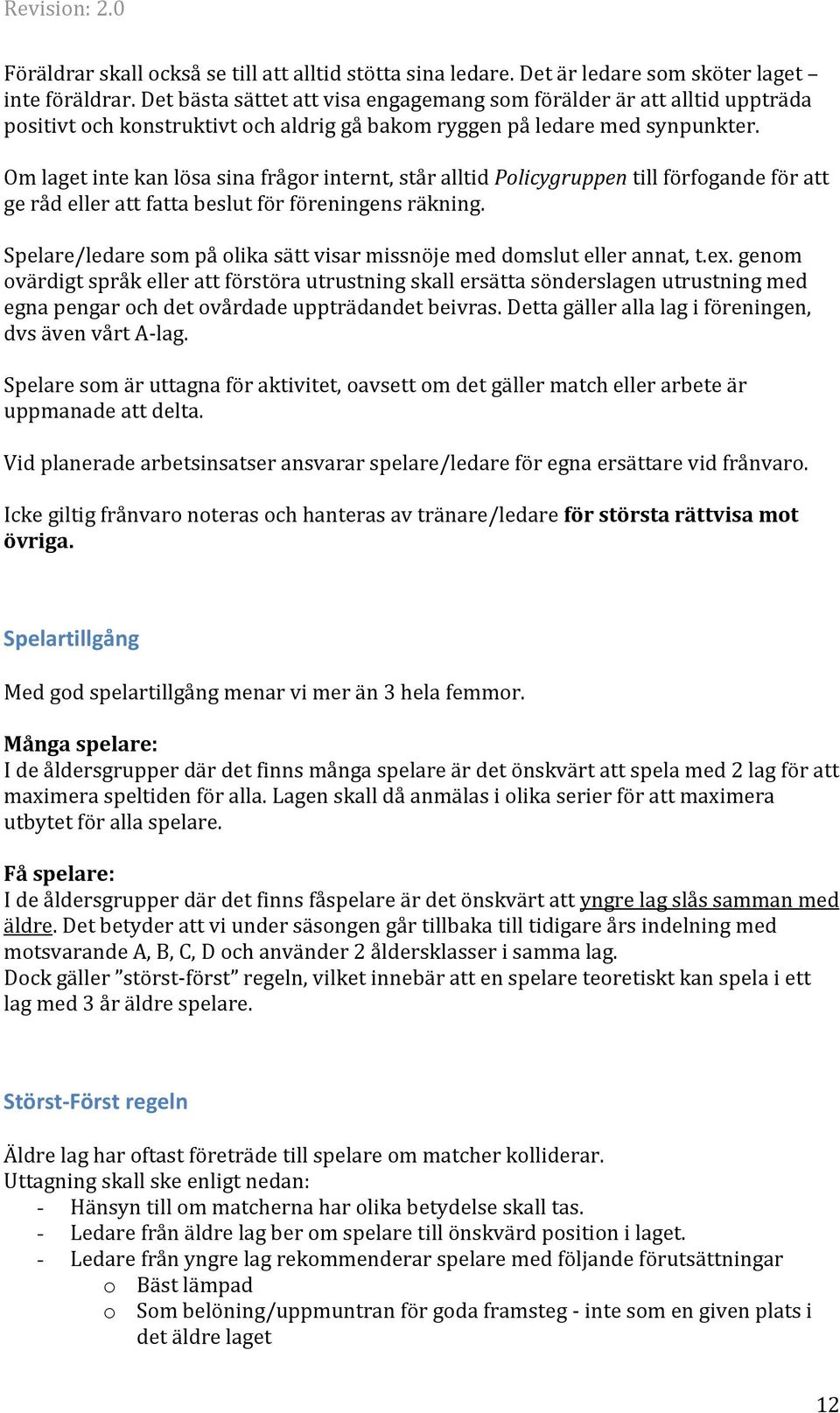 Om laget inte kan lösa sina frågor internt, står alltid Policygruppen till förfogande för att ge råd eller att fatta beslut för föreningens räkning.