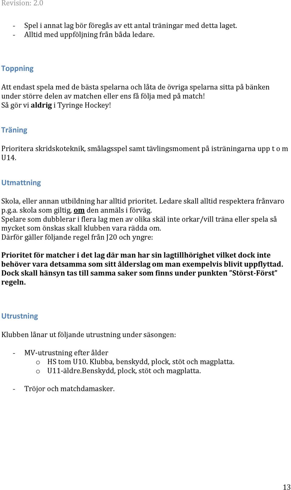 Träning Prioritera skridskoteknik, smålagsspel samt tävlingsmoment på isträningarna upp t o m U14. Utmattning Skola, eller annan utbildning har alltid prioritet.