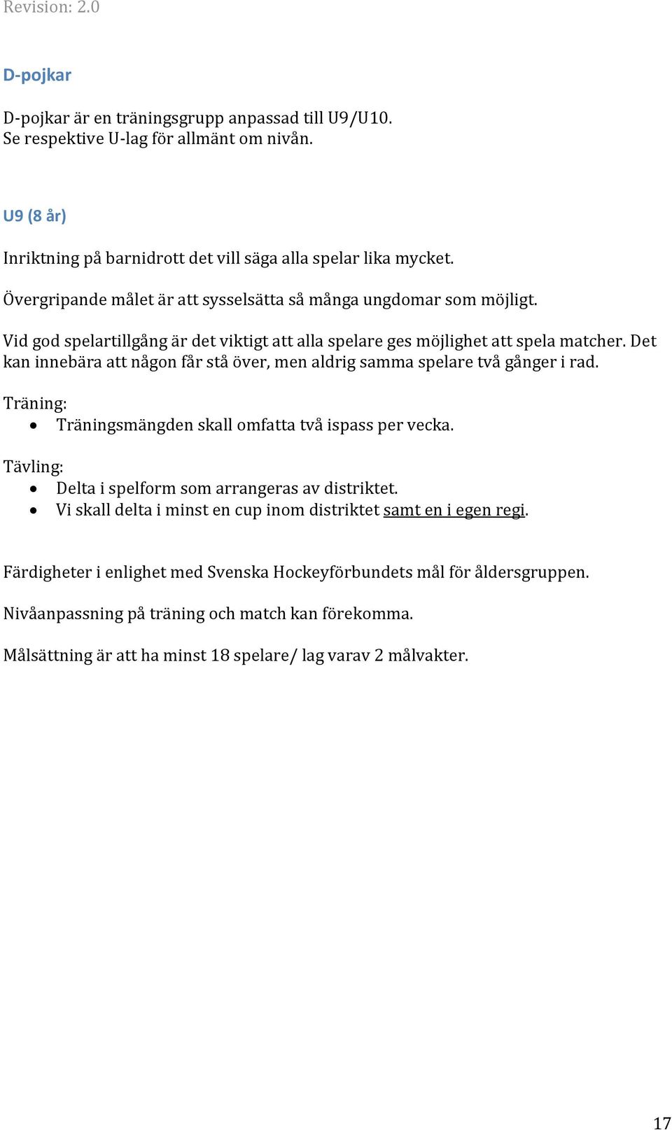 Det kan innebära att någon får stå över, men aldrig samma spelare två gånger i rad. Träning: Träningsmängden skall omfatta två ispass per vecka.