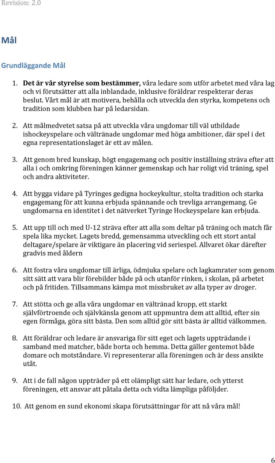 Att målmedvetet satsa på att utveckla våra ungdomar till väl utbildade ishockeyspelare och vältränade ungdomar med höga ambitioner, där spel i det egna representationslaget är ett av målen. 3.