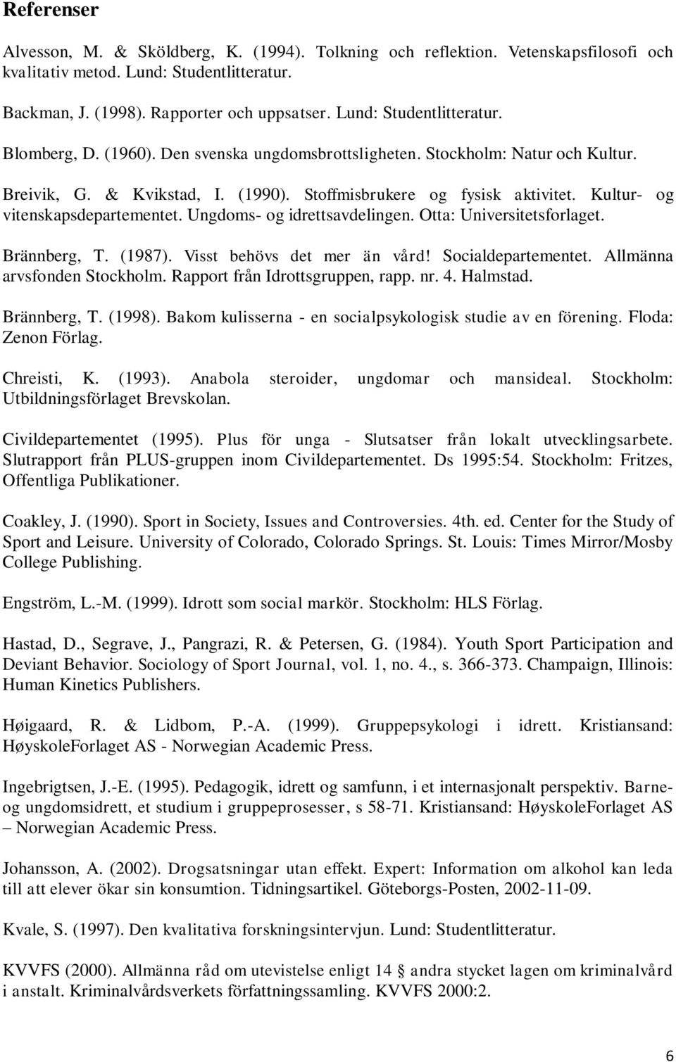 Kultur- og vitenskapsdepartementet. Ungdoms- og idrettsavdelingen. Otta: Universitetsforlaget. Brännberg, T. (1987). Visst behövs det mer än vård! Socialdepartementet. Allmänna arvsfonden Stockholm.