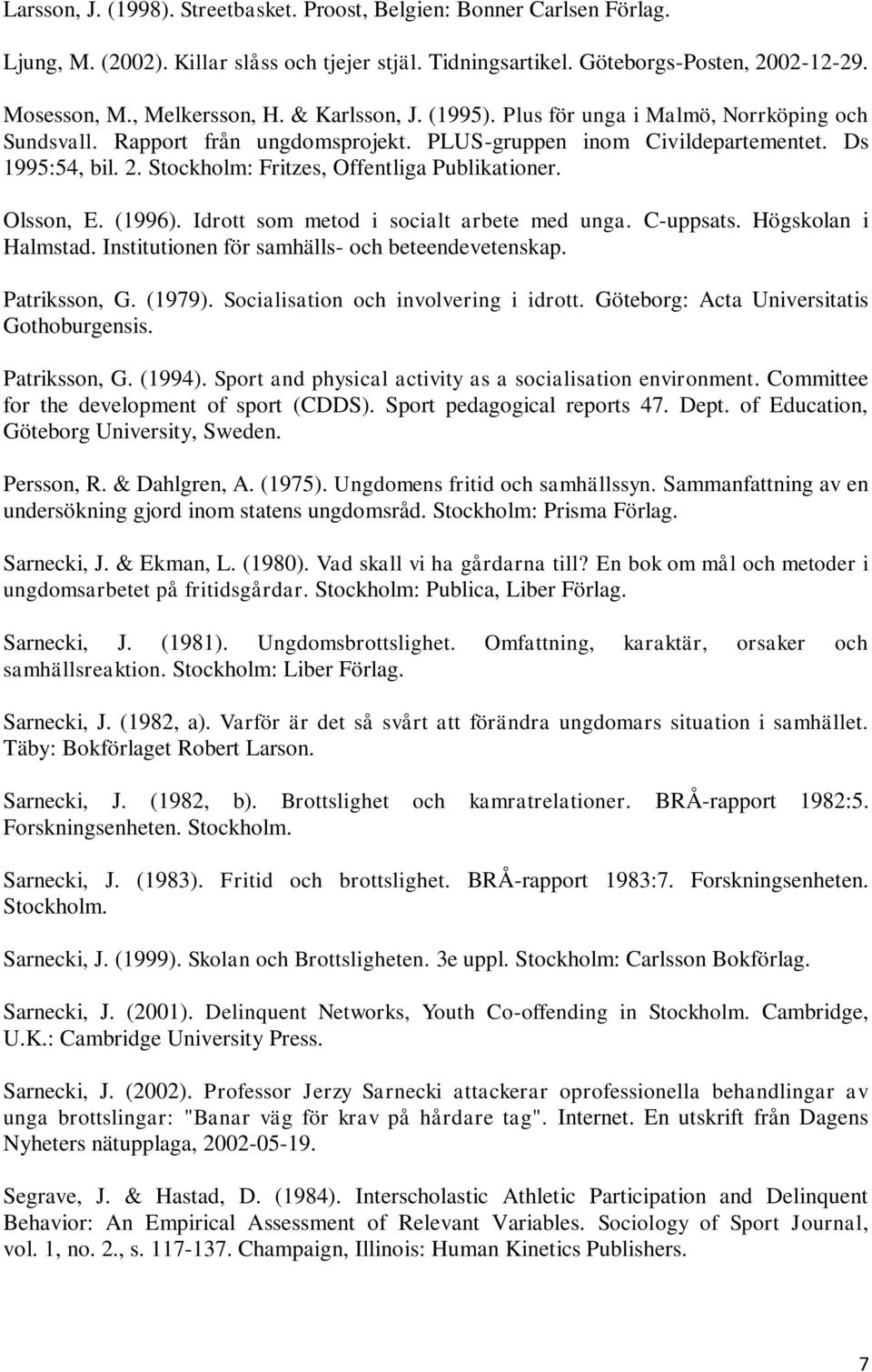 Stockholm: Fritzes, Offentliga Publikationer. Olsson, E. (1996). Idrott som metod i socialt arbete med unga. C-uppsats. Högskolan i Halmstad. Institutionen för samhälls- och beteendevetenskap.