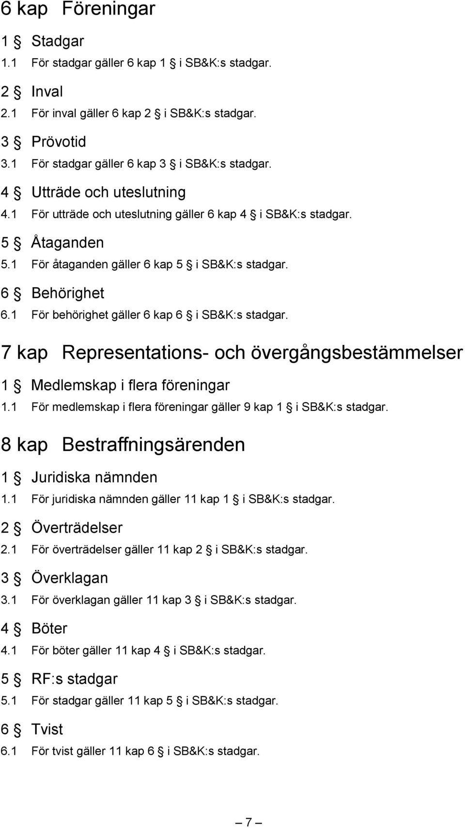 1 För behörighet gäller 6 kap 6 i SB&K:s stadgar. 7 kap Representations- och övergångsbestämmelser 1 Medlemskap i flera föreningar 1.