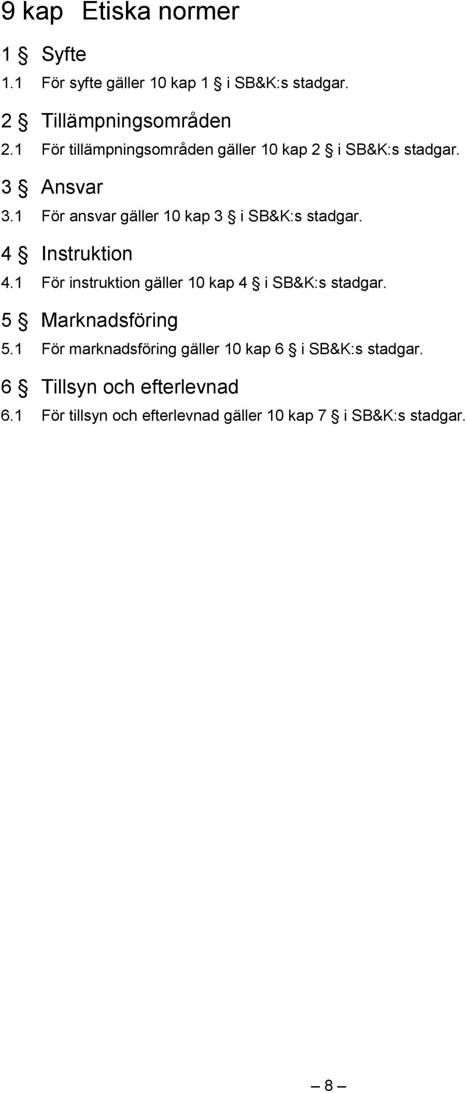 1 För ansvar gäller 10 kap 3 i SB&K:s stadgar. 4 Instruktion 4.1 För instruktion gäller 10 kap 4 i SB&K:s stadgar.