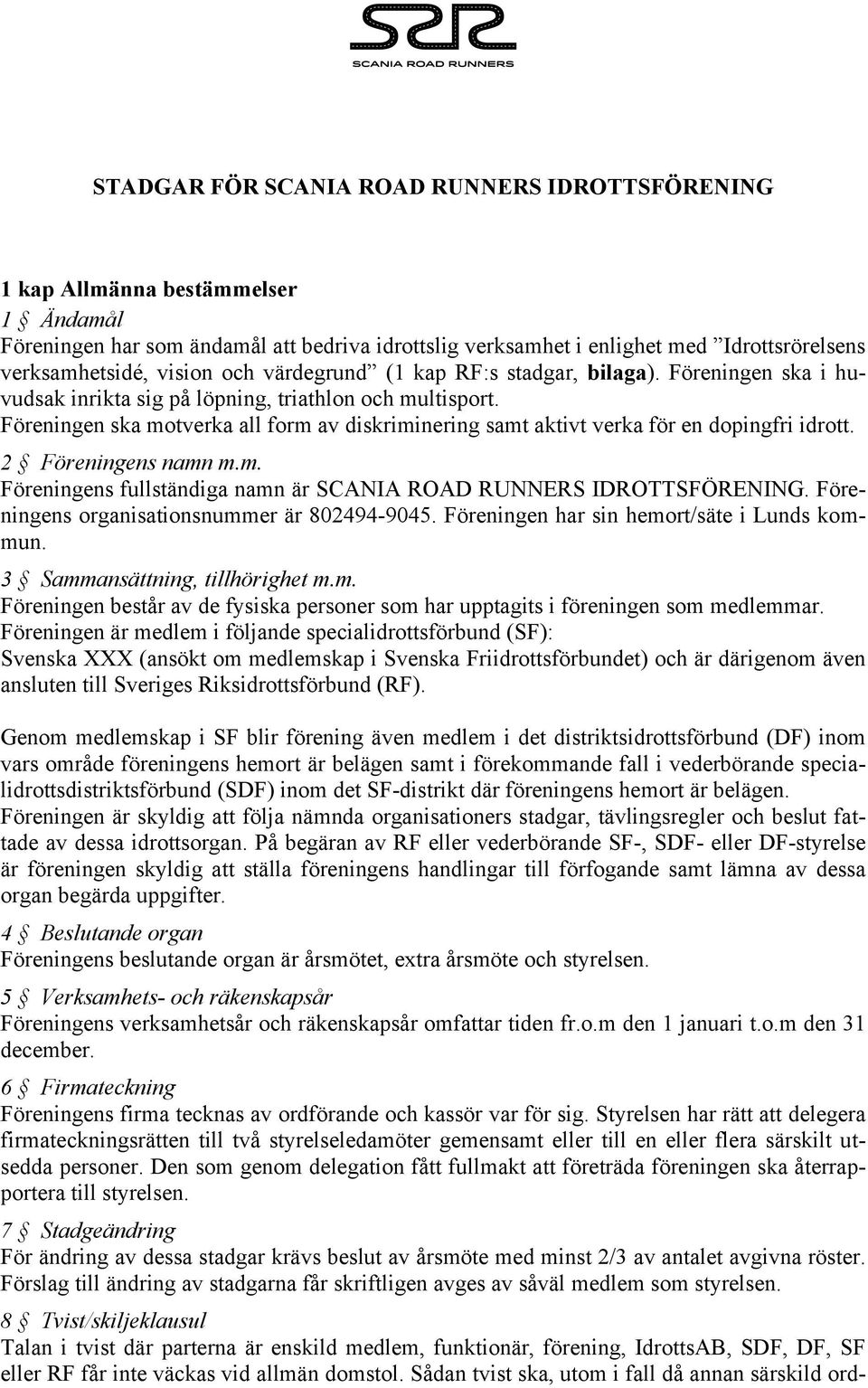 Föreningen ska motverka all form av diskriminering samt aktivt verka för en dopingfri idrott. 2 Föreningens namn m.m. Föreningens fullständiga namn är SCANIA ROAD RUNNERS IDROTTSFÖRENING.