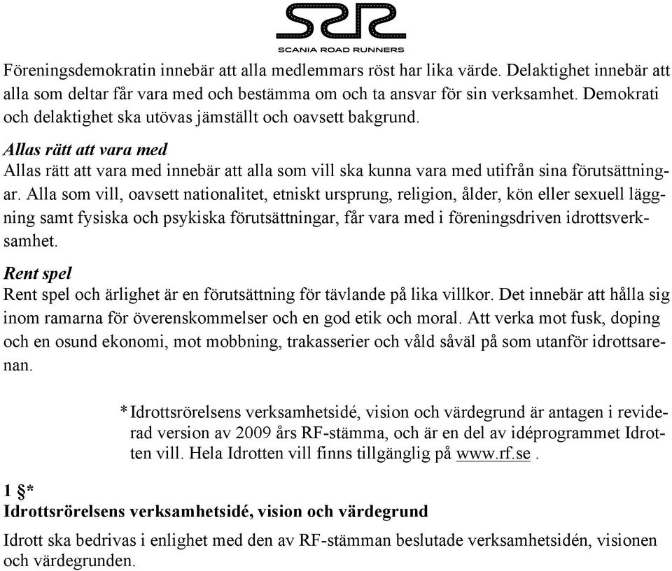 Alla som vill, oavsett nationalitet, etniskt ursprung, religion, ålder, kön eller sexuell läggning samt fysiska och psykiska förutsättningar, får vara med i föreningsdriven idrottsverksamhet.