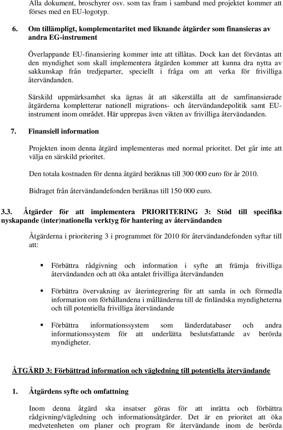 Dock kan det förväntas att den myndighet som skall implementera åtgärden kommer att kunna dra nytta av sakkunskap från tredjeparter, speciellt i fråga om att verka för frivilliga återvändanden.