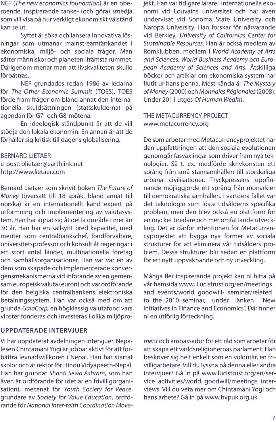 Därigenom menar man att livskvaliteten skulle förbättras. NEF grundades redan 1986 av ledarna för The Other Economic Summit (TOES).