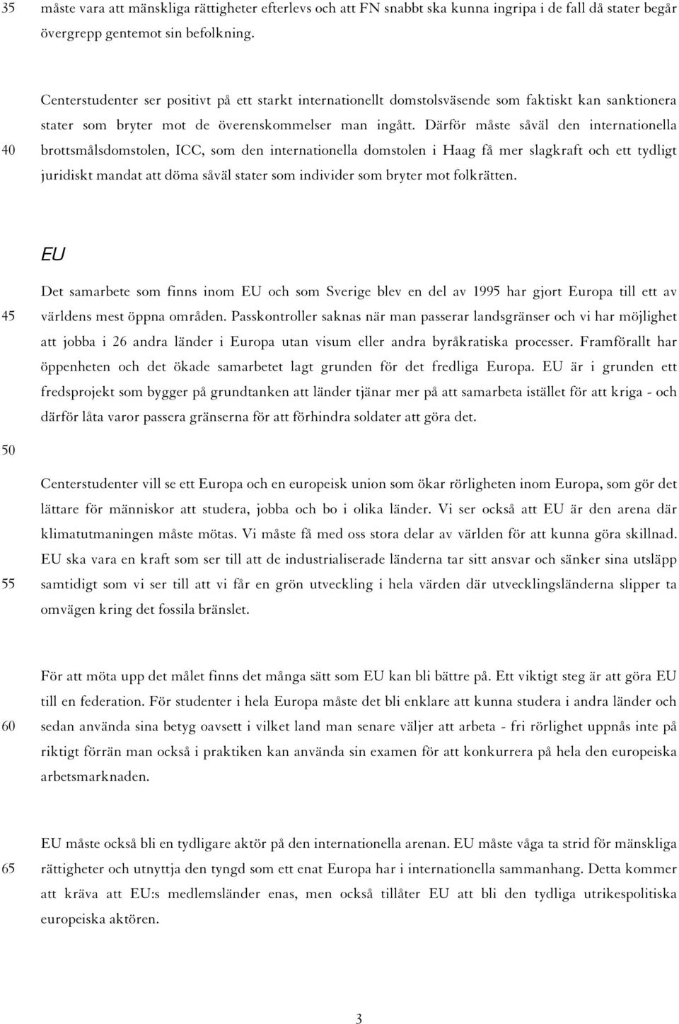 Därför måste såväl den internationella brottsmålsdomstolen, ICC, som den internationella domstolen i Haag få mer slagkraft och ett tydligt juridiskt mandat att döma såväl stater som individer som