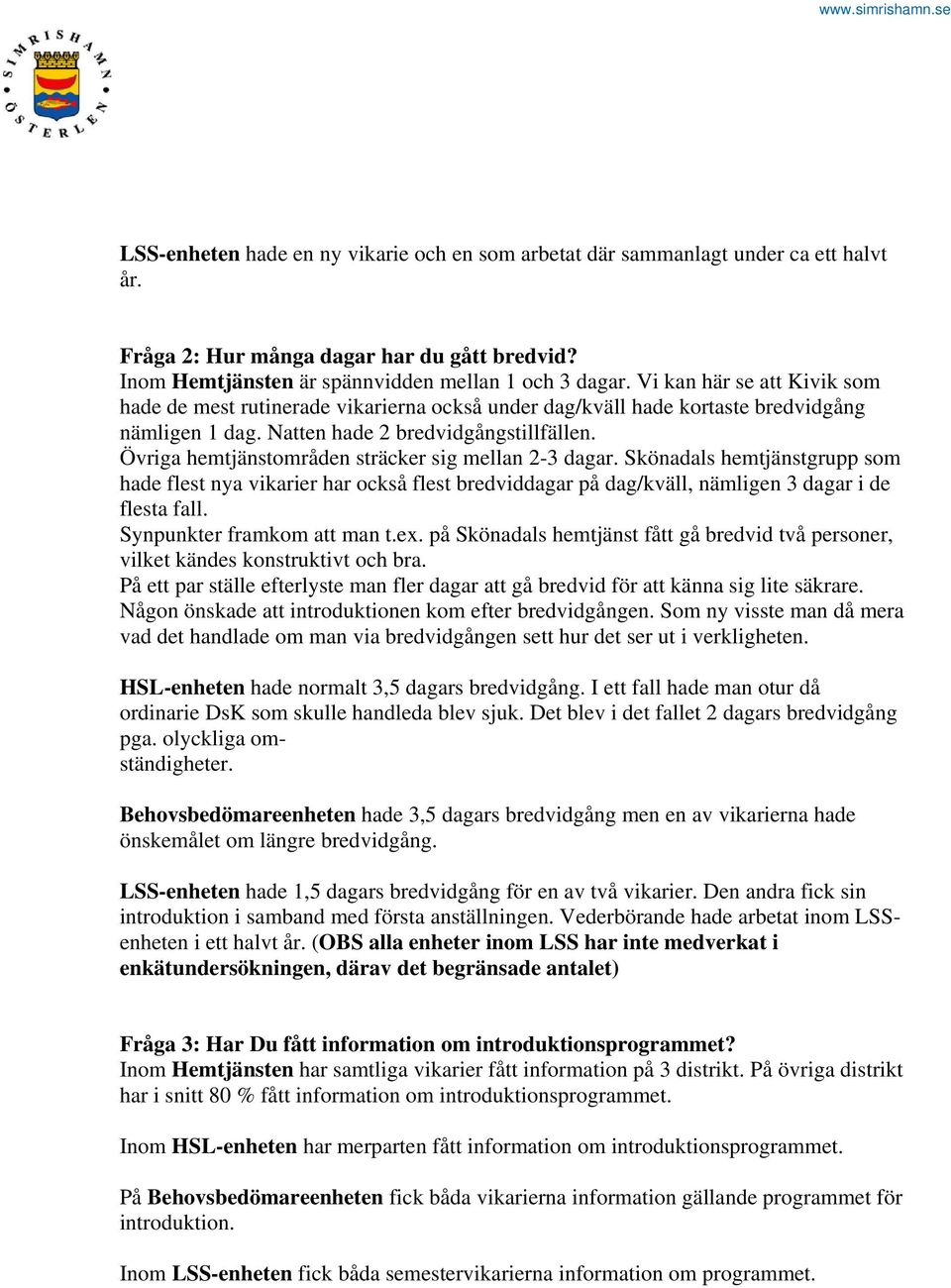 Övriga hemtjänstområden sträcker sig mellan 2-3 dagar. Skönadals hemtjänstgrupp som hade flest nya vikarier har också flest bredviddagar på dag/kväll, nämligen 3 dagar i de flesta fall.