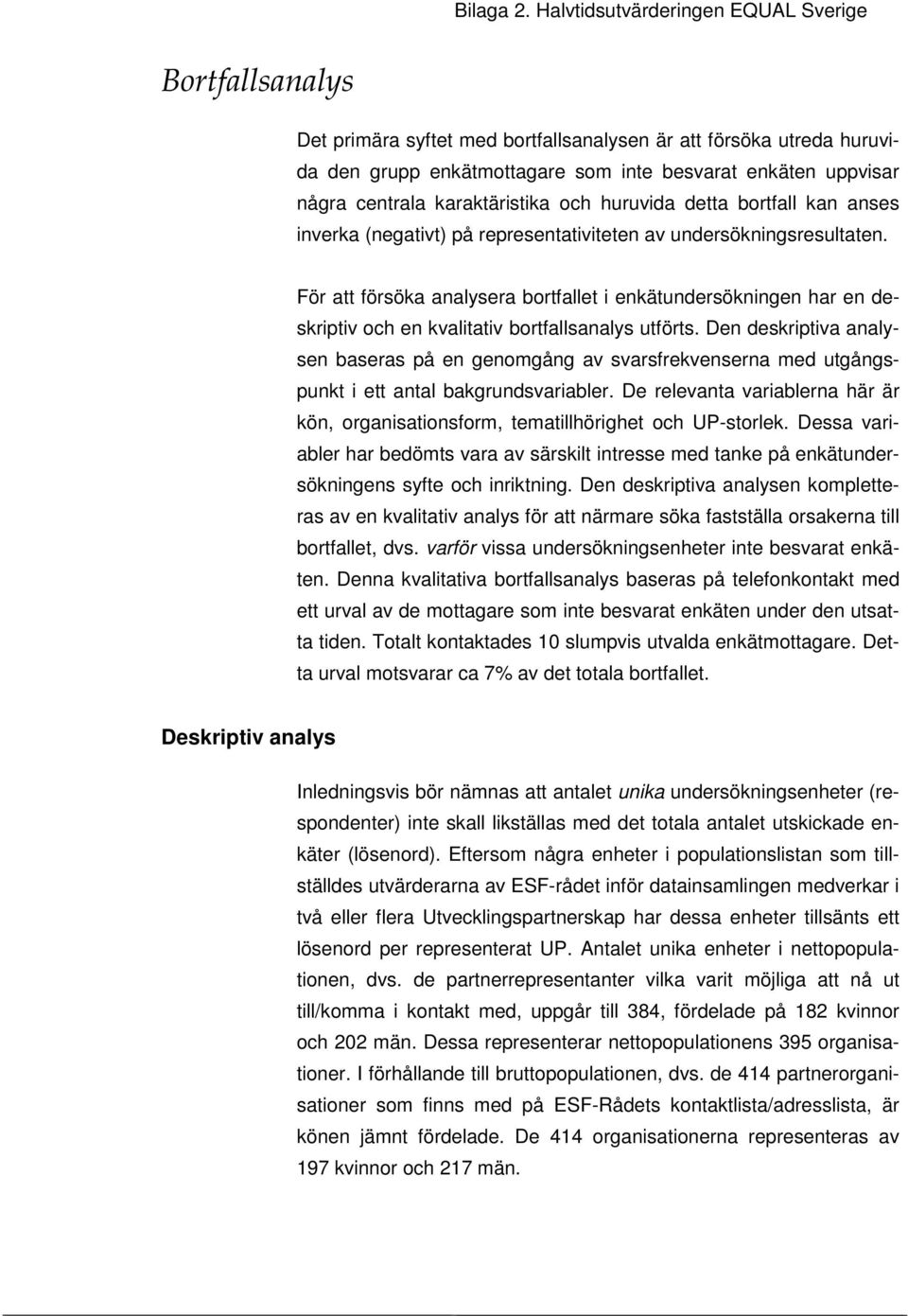 karaktäristika och huruvida detta bortfall kan anses inverka (negativt) på representativiteten av undersökningsresultaten.