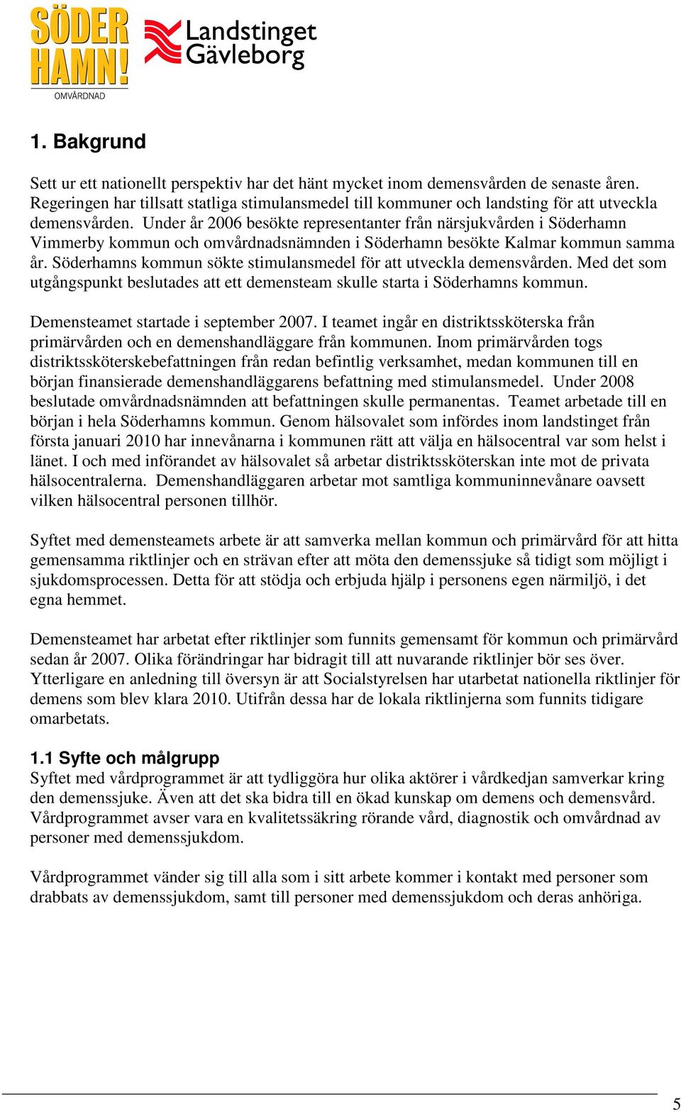 Under år 2006 besökte representanter från närsjukvården i Söderhamn Vimmerby kommun och omvårdnadsnämnden i Söderhamn besökte Kalmar kommun samma år.