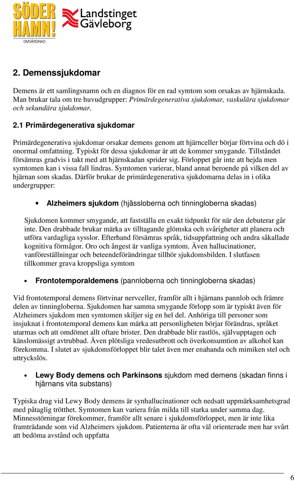 1 Primärdegenerativa sjukdomar Primärdegenerativa sjukdomar orsakar demens genom att hjärnceller börjar förtvina och dö i onormal omfattning. Typiskt för dessa sjukdomar är att de kommer smygande.