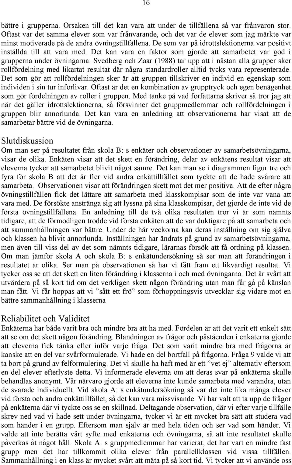 De som var på idrottslektionerna var positivt inställda till att vara med. Det kan vara en faktor som gjorde att samarbetet var god i grupperna under övningarna.