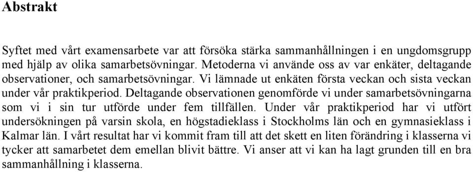 Deltagande observationen genomförde vi under samarbetsövningarna som vi i sin tur utförde under fem tillfällen.