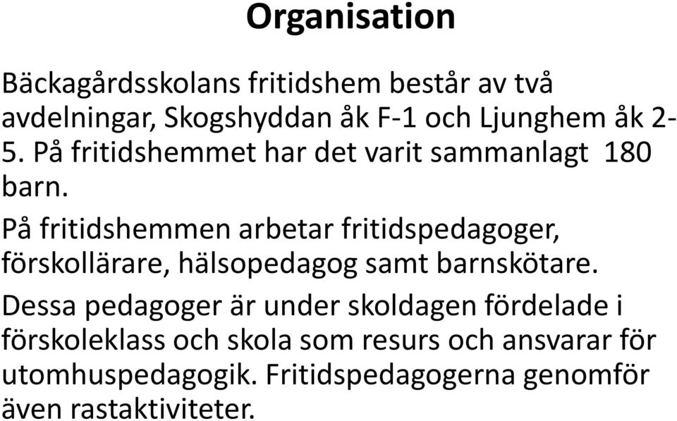 På fritidshemmen arbetar fritidspedagoger, förskollärare, hälsopedagog samt barnskötare.