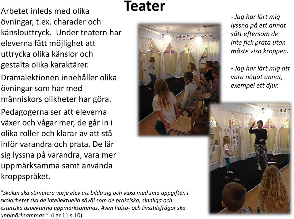 Pedagogerna ser att eleverna växer och vågar mer, de går in i olika roller och klarar av att stå inför varandra och prata.