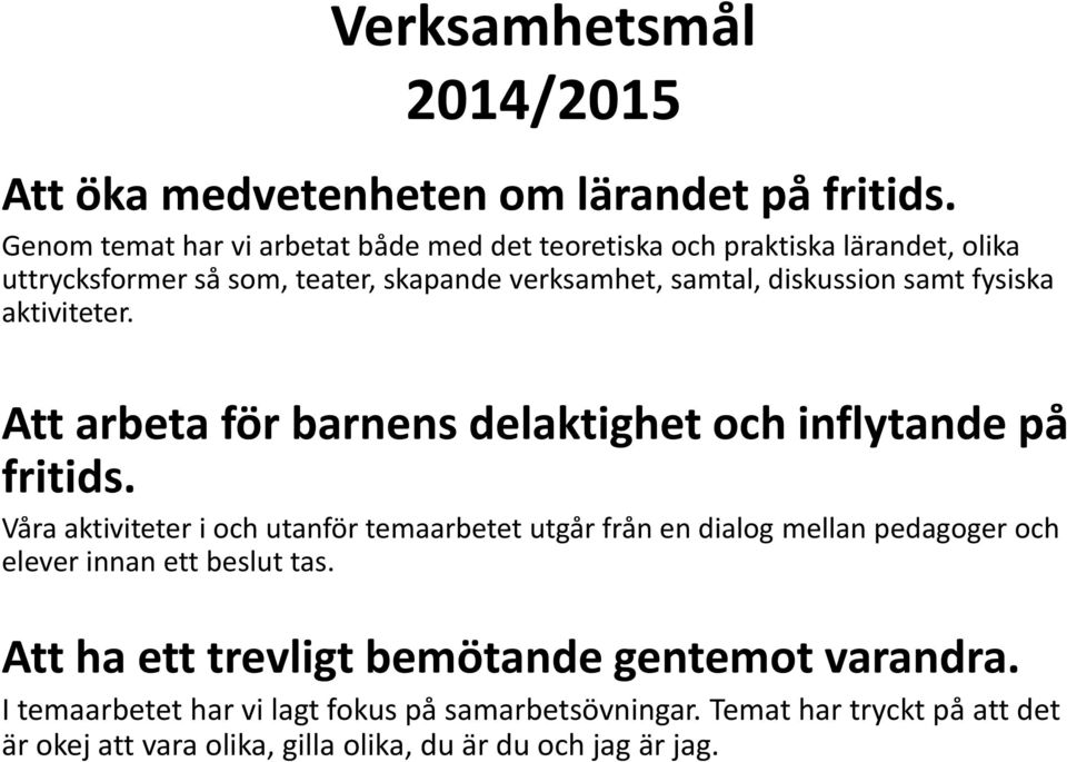 samt fysiska aktiviteter. Att arbeta för barnens delaktighet och inflytande på fritids.