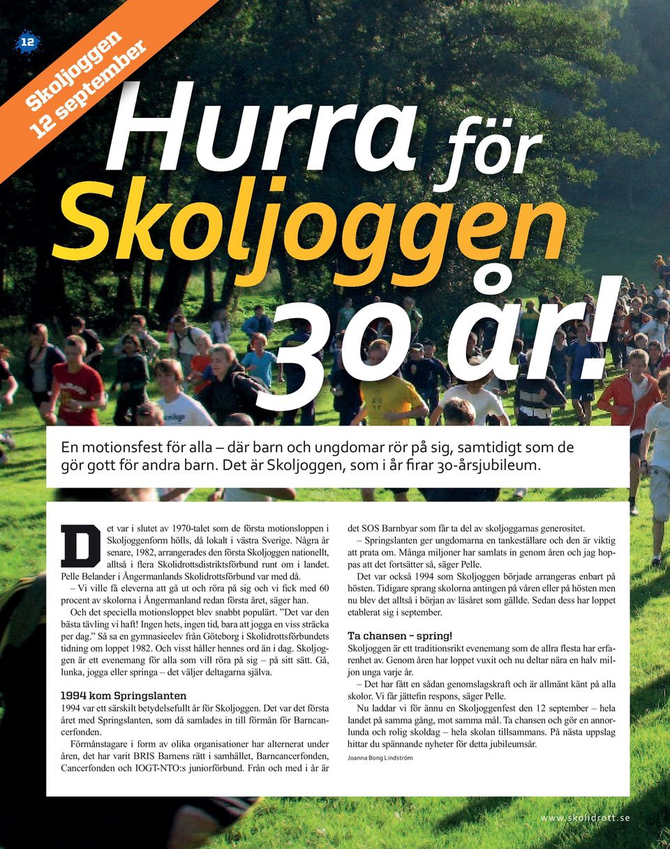 Några år senare, 1982, arrangerades den första Skoljoggen nationellt, alltså i flera Skolidrottsdistriktsförbund runt om i landet. Pelle Belander i Ångermanlands Skolidrottsförbund var med då.