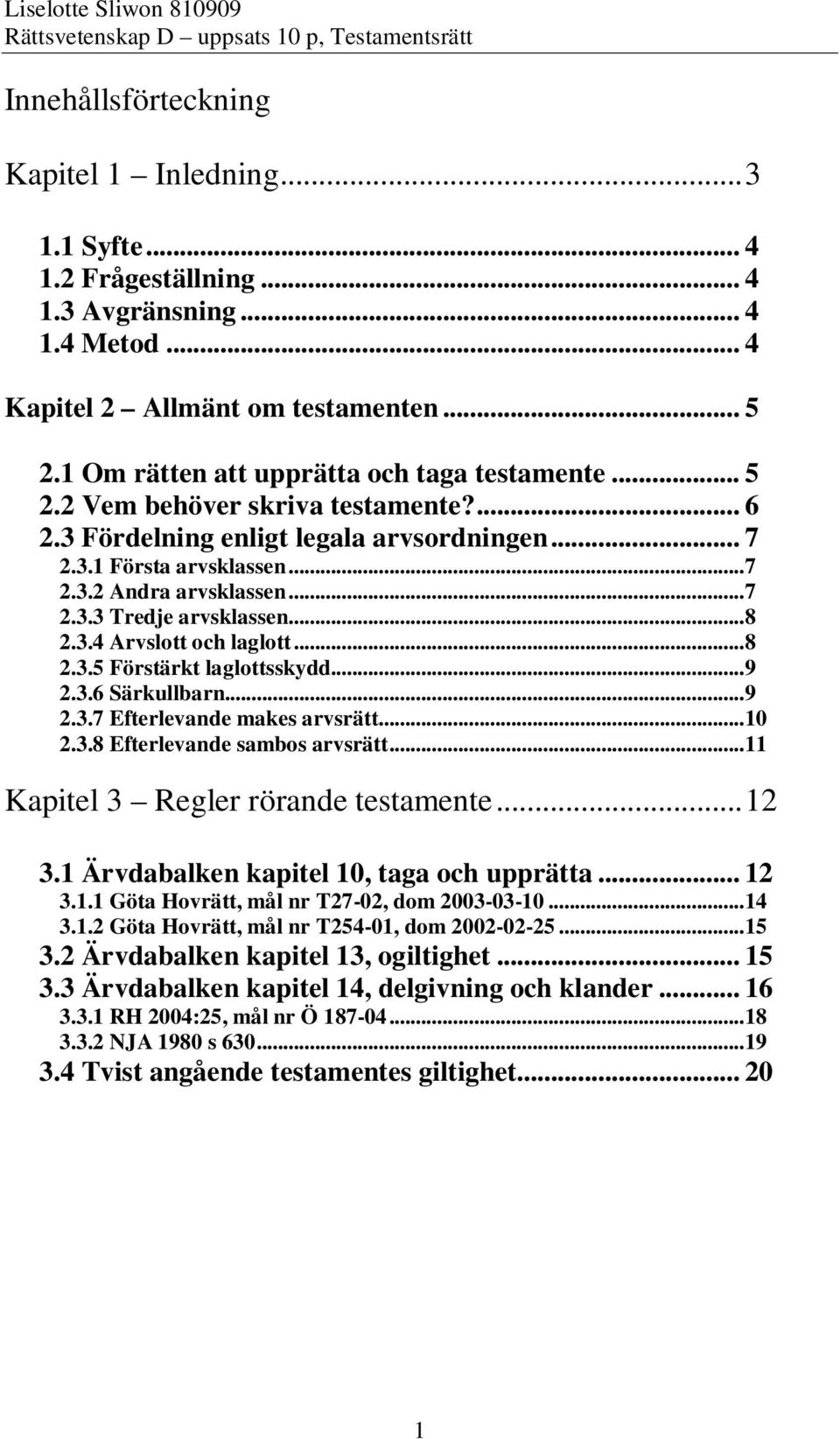 ..8 2.3.4 Arvslott och laglott...8 2.3.5 Förstärkt laglottsskydd...9 2.3.6 Särkullbarn...9 2.3.7 Efterlevande makes arvsrätt...10 2.3.8 Efterlevande sambos arvsrätt.