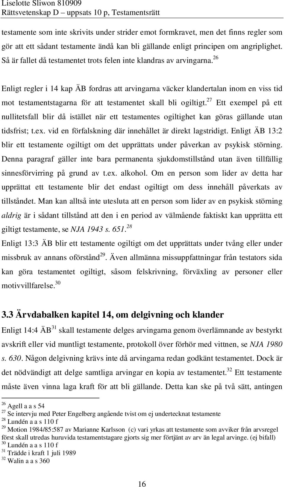 26 Enligt regler i 14 kap ÄB fordras att arvingarna väcker klandertalan inom en viss tid mot testamentstagarna för att testamentet skall bli ogiltigt.