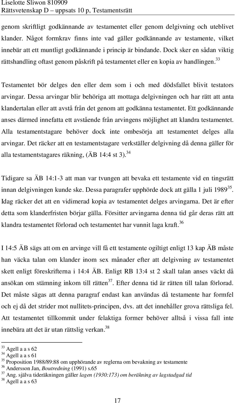 Dock sker en sådan viktig rättshandling oftast genom påskrift på testamentet eller en kopia av handlingen. 33 Testamentet bör delges den eller dem som i och med dödsfallet blivit testators arvingar.