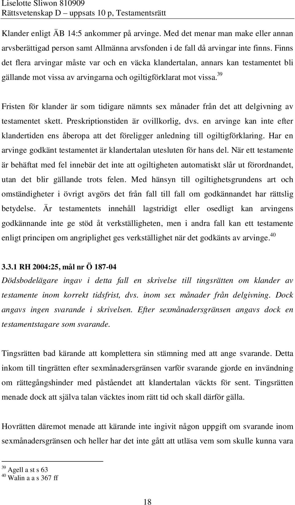 39 Fristen för klander är som tidigare nämnts sex månader från det att delgivning av testamentet skett. Preskriptionstiden är ovillkorlig, dvs.