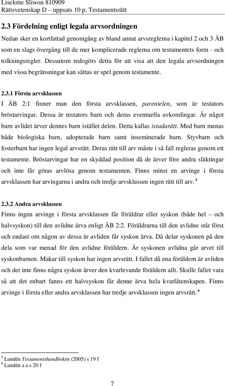 1 Första arvsklassen I ÄB 2:1 finner man den första arvsklassen, parentelen, som är testators bröstarvingar. Dessa är testators barn och deras eventuella avkomlingar.