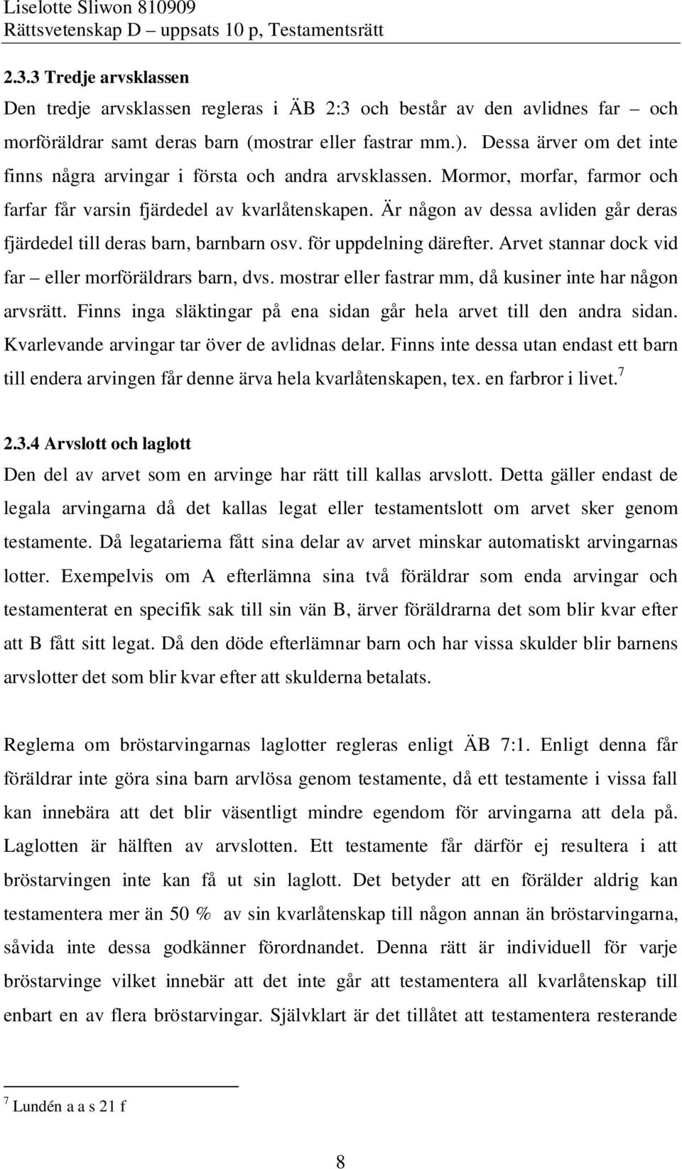 Är någon av dessa avliden går deras fjärdedel till deras barn, barnbarn osv. för uppdelning därefter. Arvet stannar dock vid far eller morföräldrars barn, dvs.