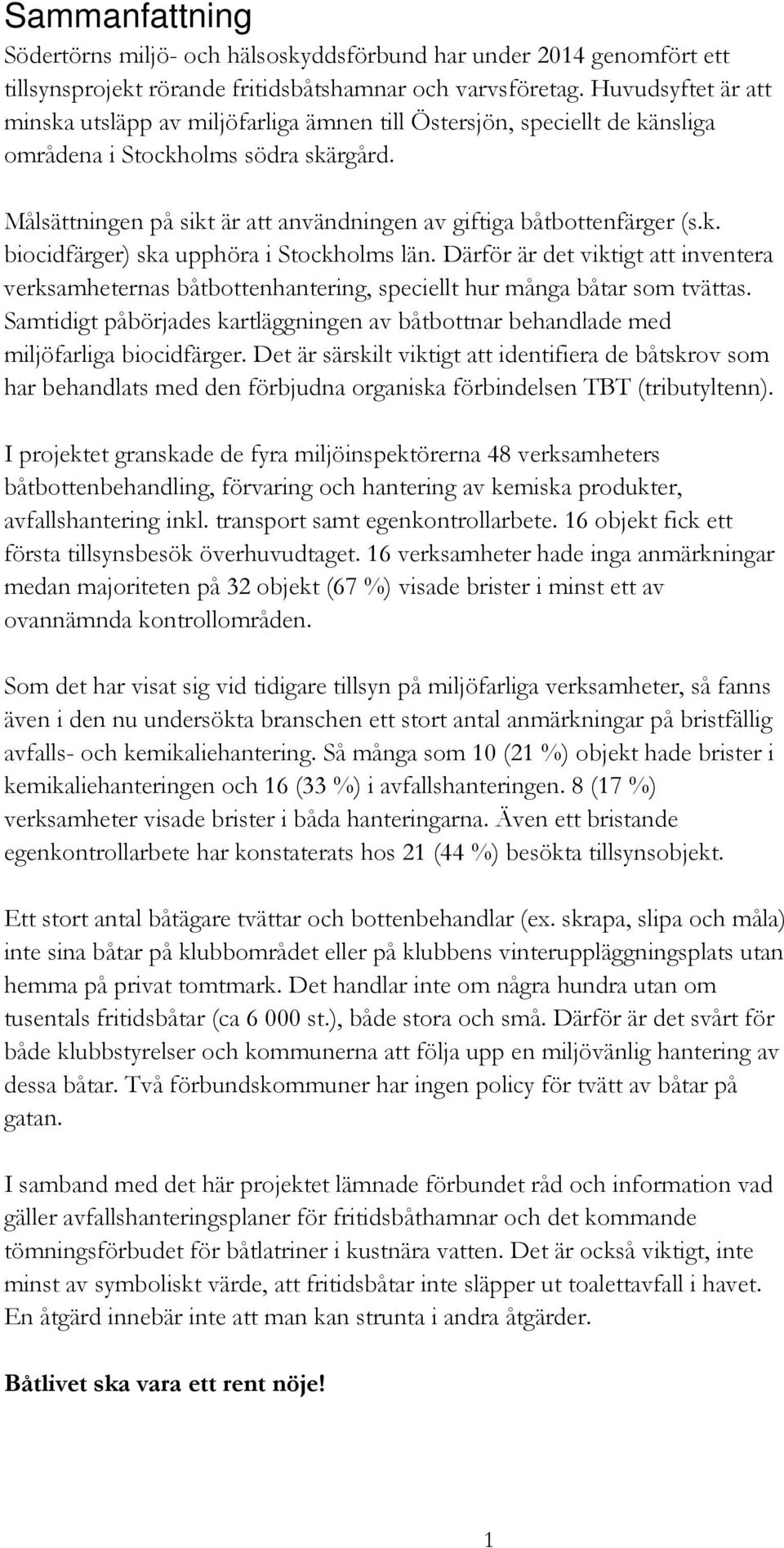 Målsättningen på sikt är att användningen av giftiga båtbottenfärger (s.k. biocidfärger) ska upphöra i Stockholms län.